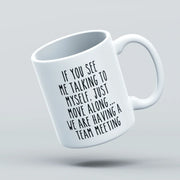 if you see me talking to myself just move along we are having a team meeting funny mug design